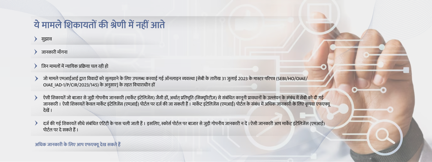 The following matters are not treated as complaints on Scores suggestions Seeking information sub-judice matters disputes pending with online Dispute resolution mechanism undeer the aegis of Market Infrastructre Instituions 